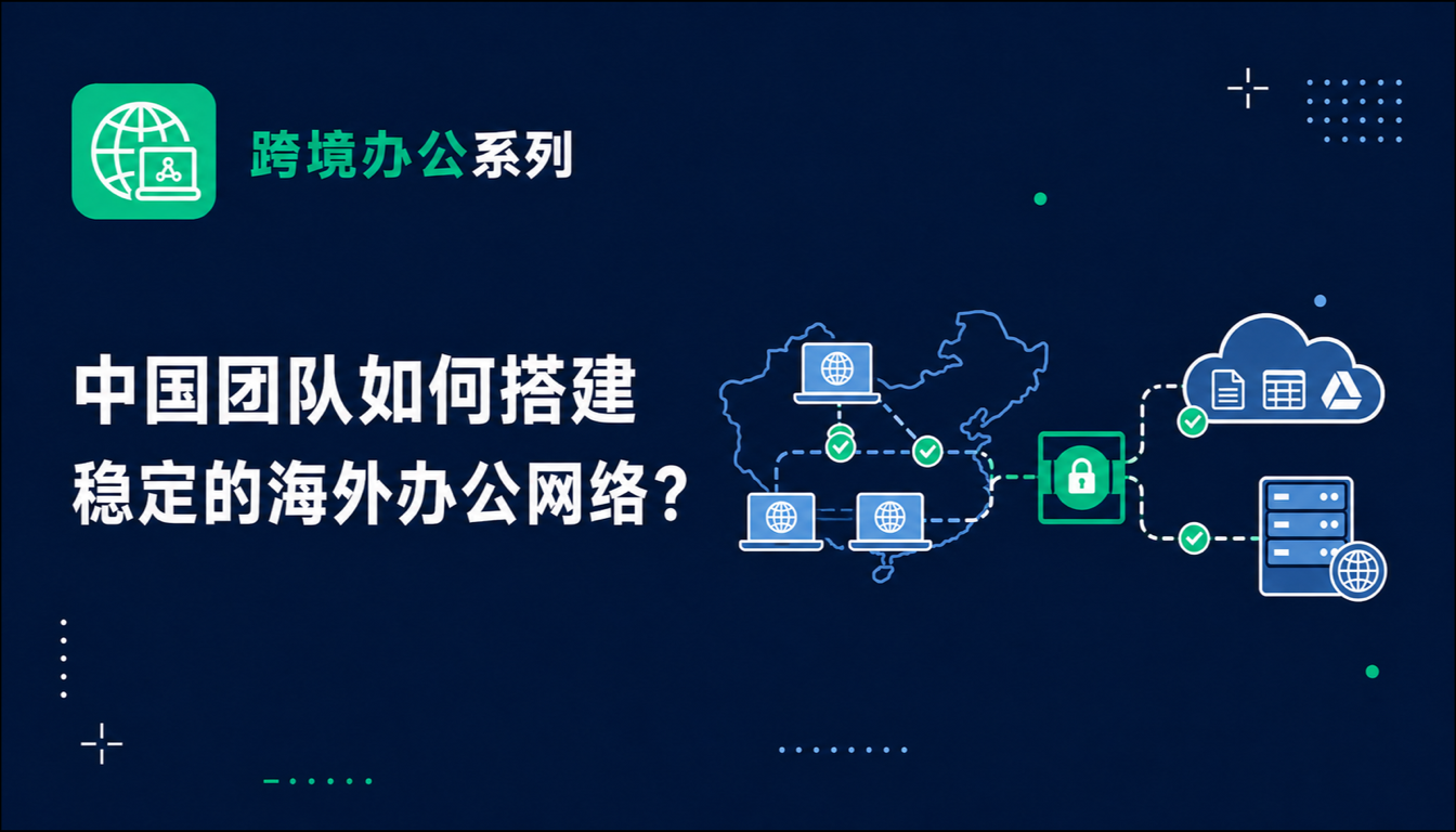 2026 中国团队海外办公网络搭建：5大核心策略与稳定指南